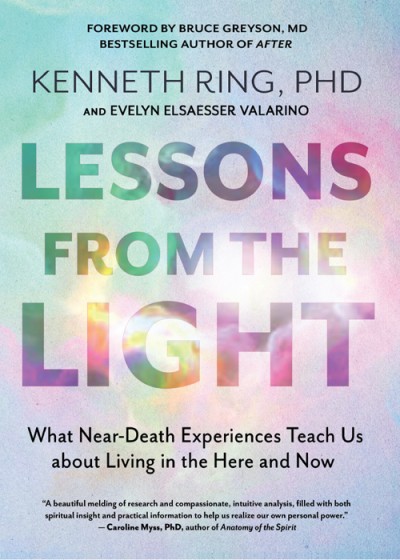 Lessons from the Light: What Near-Death Experiences Teach Us about Living in the Here and Now - Kenneth Ring PhD