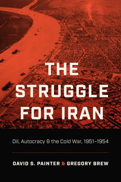 The Struggle for Iran: Oil, Autacy, and the Cold War, 1951-1954 - David S. Painter 83c4c5368420a39151b5ae28a586207a