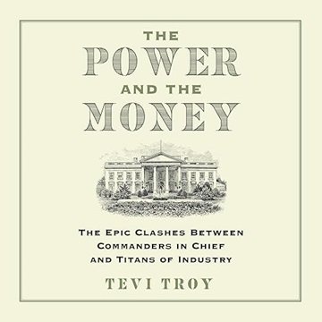 The Power and the Money: The Epic Clashes Between Commanders in Chief and Titans of Industry [Aud...