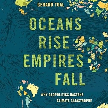 Oceans Rise Empires Fall: Why Geopolitics Hastens Climate Catastrophe [Audiobook]