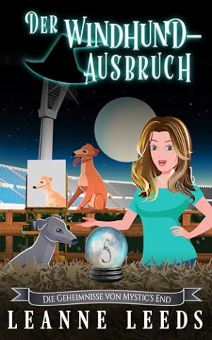 Leanne Leeds - Der Windhund-Ausbruch (Die Geheimnisse von Mystics End 5)