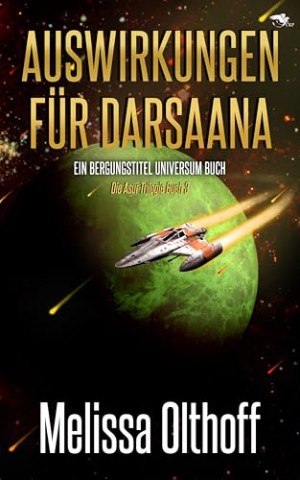 Melissa Olthoff - Auswirkungen f&uuml;r Darsaana: Ein Bergungstitel Universum Buch: Die Asur-Trilogie Buch 3
