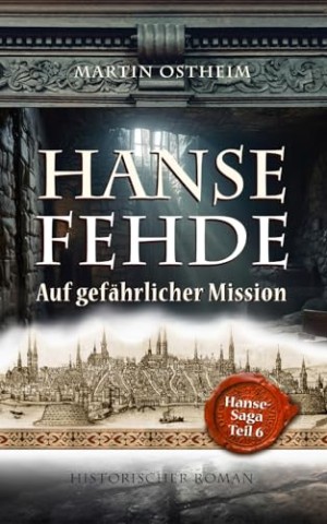 Cover: Martin Ostheim - Hansefehde: Auf gef&auml;hrlicher Mission (Hanse-Saga 6)