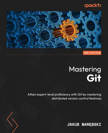 Mastering Git: Attain expert-level proficiency with Git by mastering distributed version control features, 2nd Edition