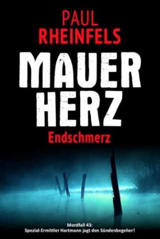 Paul Rheinfels - Mauerherz Endschmerz: Mordfall 43: Spezial-Ermittler Hartmann jagt den S&uuml;ndenbegeher