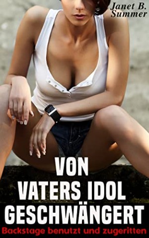 Summer, Janet B. - Von Vaters Idol geschw&auml;ngert: Backstage benutzt und zugeritten