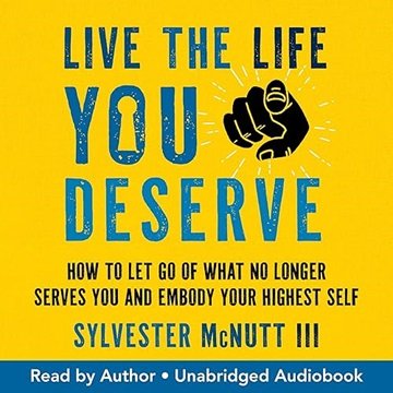 Live the Life You Deserve: How to Let Go of What No Longer Serves You and Embody Your Highest Sel...