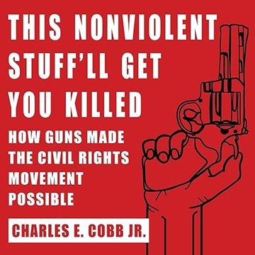 This Nonviolent Stuff'll Get You Killed: How Guns Made the Civil Rights Movement Possible [Audiob...