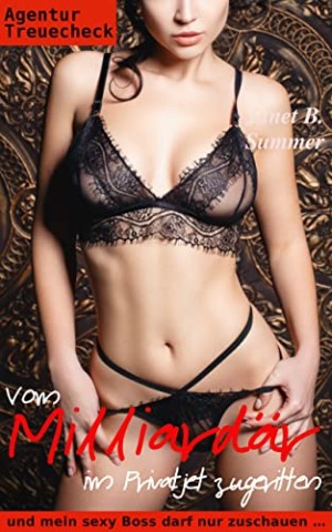 Summer, Janet B. - Vom Milliard&auml;r im Privatjet zugeritten &ndash; und mein sexy Boss darf nur zuschauen &hellip; (Agentur Treuecheck 3)