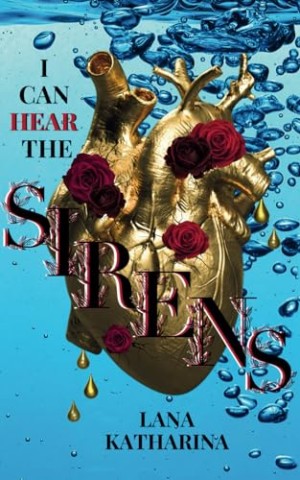 Lana Katharina - I can hear the Sirens (Dark Romantasy - Morally Grey) (The Sirens-Series 1)