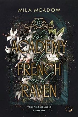 Mila Meadow - The Academy of French & Raven: Verh&auml;ngnisvolle Begierde (Why-Choose, Romance Suspense)