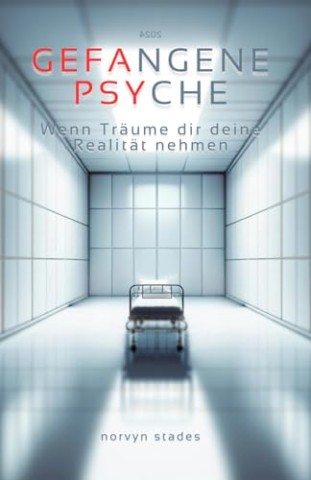 Norvyn Stades - Gefangene Psyche: Wenn Tr&auml;ume dir deine Realit&auml;t nehmen