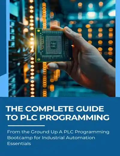 The Complete Guide to PLC Programming: From the Ground Up A PLC Programming Bootcamp for Industrial Automation Essentials