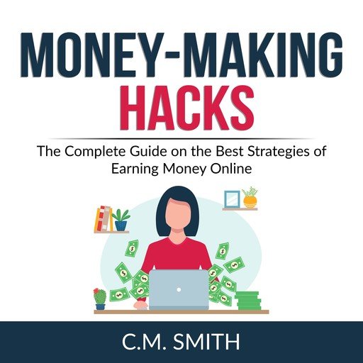 Money-Making Hacks: The Complete Guide on the Best Strategies of Earning Money Online [Audiobook]