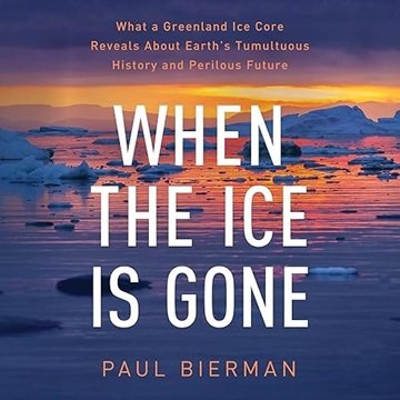 When the Ice Is Gone: What a Greenland Ice Core Reveals About Earth's Tumultuous History and Peri...