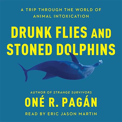 Drunk Flies and Stoned Dolphins: A Trip Through the World of Animal Intoxication (Audiobook)