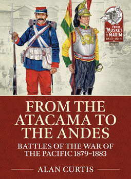 From the Atacama to the Andes: Battles of the War of the Pacific 1879-1883 (From Musket to Maxim 1815-1914 21)