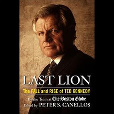 Last Lion: The Fall and Rise of Ted Kennedy (Audiobook)