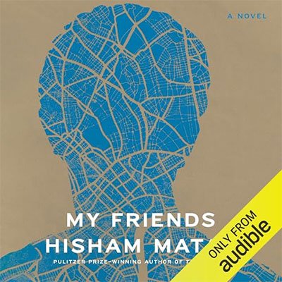 My Friends: A Novel by Hisham Matar (Audiobook)