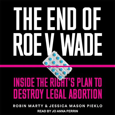 The End of Roe v. Wade: Inside the Right's Plan to Destroy Legal Abortion (Audiobook)