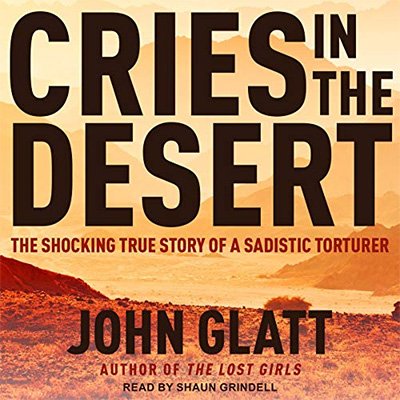 Cries in the Desert: The Shocking True Story of a Sadistic Torturer (Audiobook)