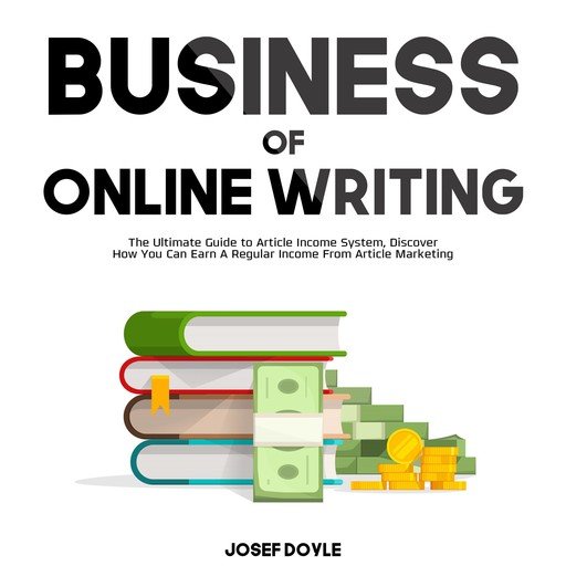 Business of Online Writing: The Ultimate Guide to Article Income System [Audiobook]