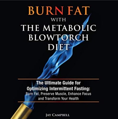 Burn Fat with The Metabolic Blowtorch Diet: The Ultimate Guide for Optimizing Inte...