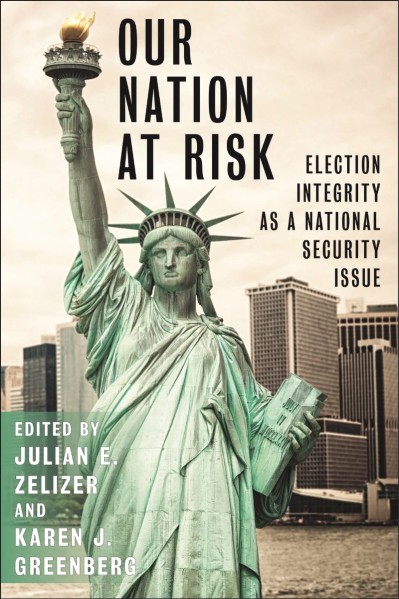 Our Nation at Risk: Election Integrity as a National Security Issue - Julian E. Ze... Dad9e121821274b520fca55a01017ae8