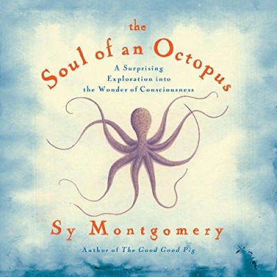 The Soul of an Octopus: A Surprising Exploration into the Wonder of Consciousness ...