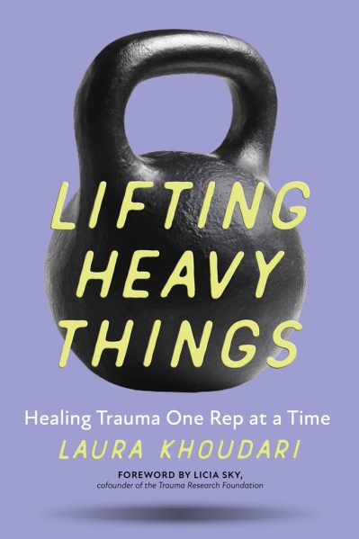 Lifting Heavy Things: Healing Trauma One Rep at a Time - Laura Khoudari 2a1dfc55b58ac945ad4cbf37a683ae1f