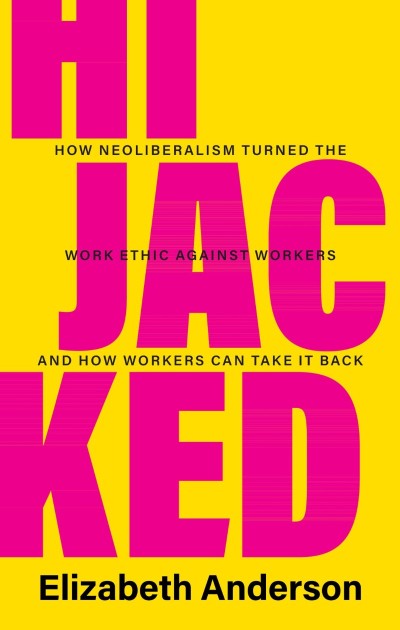 Hijacked: How Neoliberalism Turned the Work Ethic against Workers and How Workers ... 7fefbe7628e18a724d6105214fc0f229