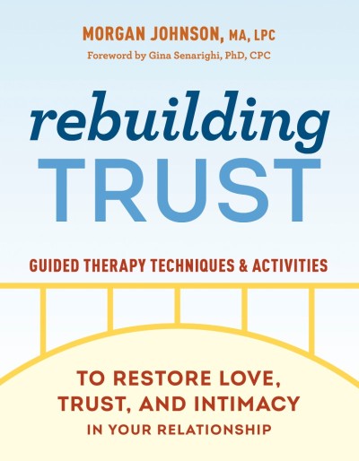 Rebuilding Trust: Guided Therapy Techniques and Activities to Restore Love, Trust, and Intimacy in Your Relationship - Morgan Johnson MA