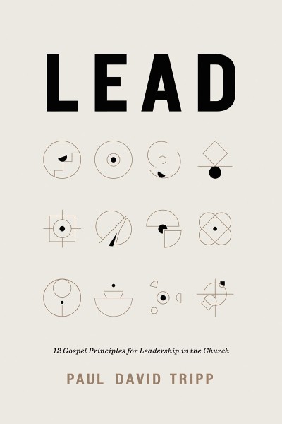 Lead: 12 Gospel Principles for Leadership in the Church - Paul David Tripp A0454c1e6c8761e7597cd6af8ea8ef92