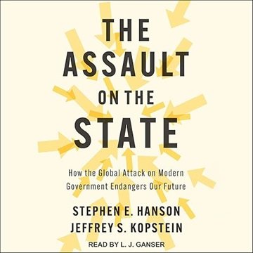 The Assault on the State: How the Global Attack on Modern Government Endangers Our Future [Audiob...