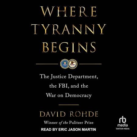 Where Tyranny Begins: The Justice Department, the FBI, and the War on Democracy [Audiobook]