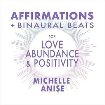 Affirmations & Binaural Beats for Love, Abundance, and Positivity [Audiobook]