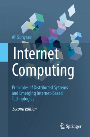 Internet Computing: Principles of Distributed Systems and Emerging Internet-Based Technologies, Second Edition