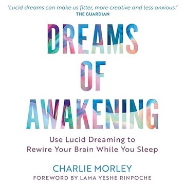 Dreams of Awakening (Revised Edition): Use Lucid Dreaming to Rewire Your Brain While You Sleep [A...