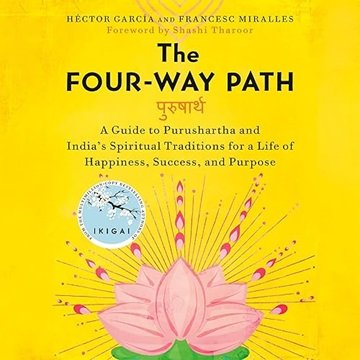 The Four-Way Path: A Guide to Purushartha and India's Spiritual Traditions for a Life of Happines...