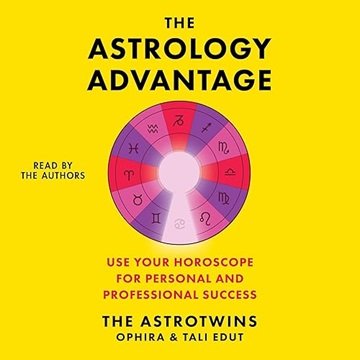 The Astrology Advantage: A Simple System to Use Your Horoscope for Professional & Personal Succes...