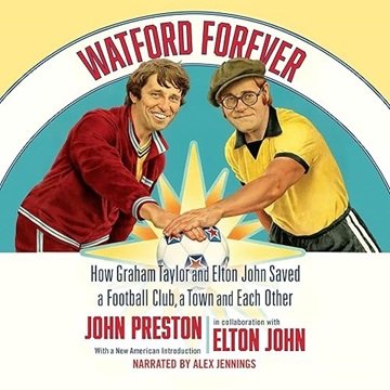 Watford Forever: How Graham Taylor and Elton John Saved a Football Club, a Town and Each Other [A...