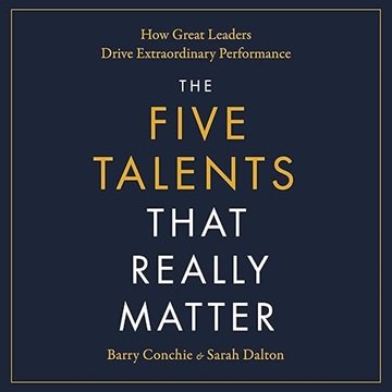 The Five Talents That Really Matter: How Great Leaders Drive Extraordinary Performance [Audiobook]