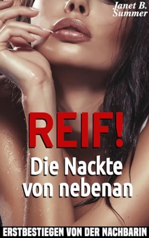 Summer, Janet B. - Reif! Die Nackte von nebenan: Erstbestiegen von der Nachbarin (Reif ! Reife Frauen, junge M&auml;nner)