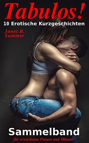 Cover: Summer, Janet B. - Tabulos ! 10 Erotische Kurzgeschichten : Sammelband f&uuml;r erwachsene Frauen und M&auml;nner 1