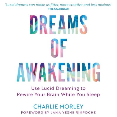 Dreams of Awakening (Revised Edition): Use Lucid Dreaming to Rewire Your Brain Whi...