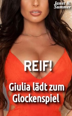 Summer, Janet B. - Reif! Guilia l&auml;dt zum Glockenspiel (Reif ! Reife Frauen, junge M&auml;nner)