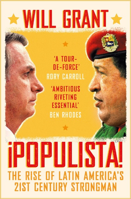 Populista  The Rise of Latin America's 21st Century Strongman by Will Grant 