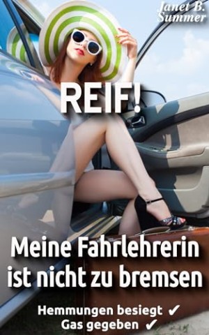 Cover: Summer, Janet B. - Reif! Meine Fahrlehrerin ist nicht zu bremsen: Hemmungen verloren, Gas gegeben (Reif ! Reife Frauen, junge M&auml;nner)
