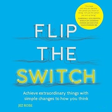 Flip the Switch: Achieve Extraordinary Things with Simple Changes to How You Think [Audiobook]