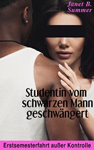 Cover: Summer, Janet B. - Studentin vom schwarzen Mann geschw&auml;ngert: Erstsemesterfahrt au&szlig;er Kontrolle (Interracial Sex Affairs)